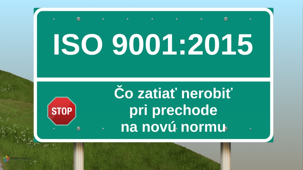 ISO 9001:2015 Čo zatiaľ nerobiť pri prechode na novú normu